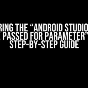 Conquering the “Android Studio error – No value passed for parameter” Beast: A Step-by-Step Guide