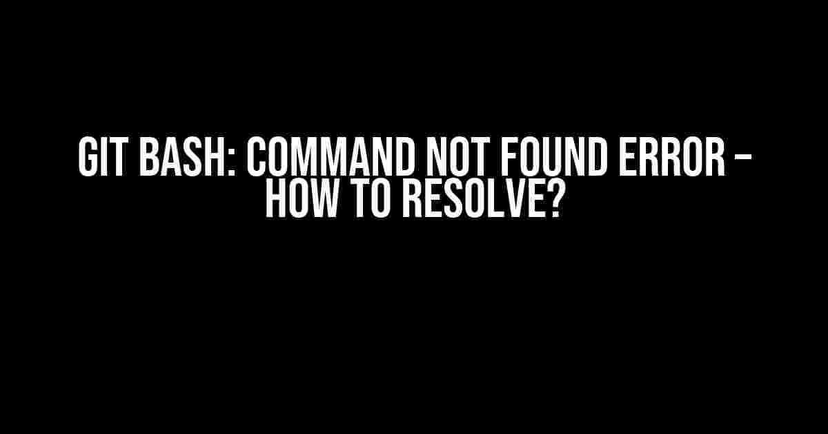 Git Bash: Command Not Found Error – How to Resolve?