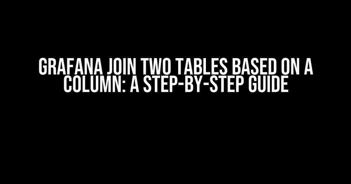 Grafana Join Two Tables Based on a Column: A Step-by-Step Guide