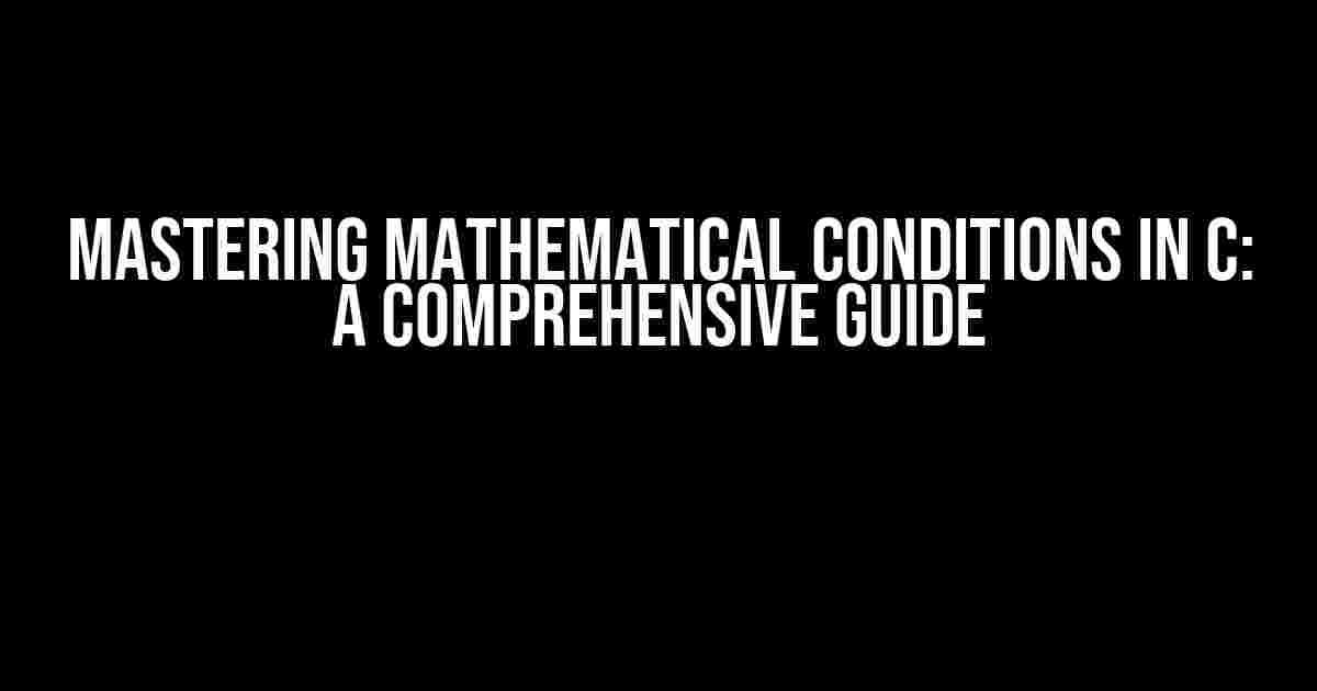 Mastering Mathematical Conditions in C: A Comprehensive Guide