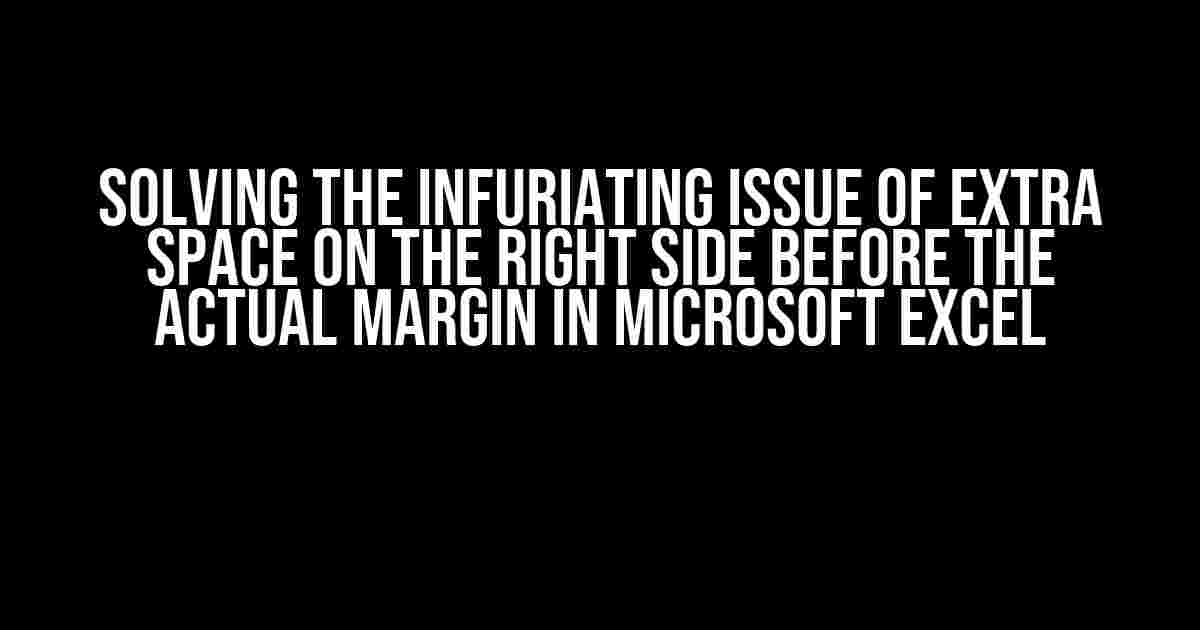 Solving the Infuriating Issue of Extra Space on the Right Side before the Actual Margin in Microsoft Excel