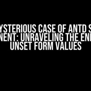 The Mysterious Case of Antd Select Component: Unraveling the Enigma of Unset Form Values