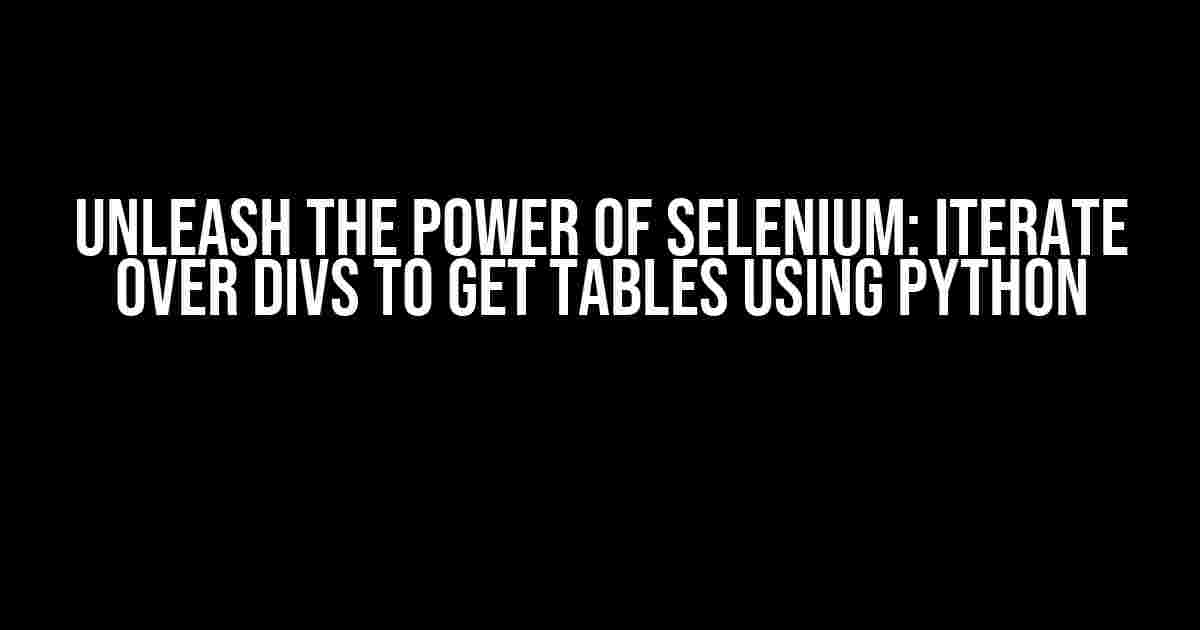 Unleash the Power of Selenium: Iterate over Divs to Get Tables using Python