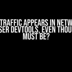 Why No Traffic Appears in Network Tab of Browser DevTools, Even Though There MUST Be?